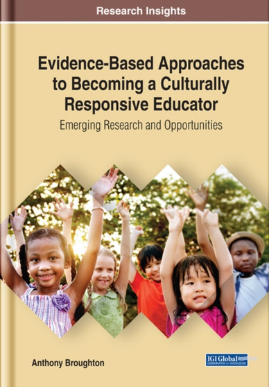 Evidence-Based Approaches to Becoming a Culturally Responsive Teacher : Emerging Research and Opportunities