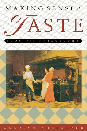 Making Sense of Taste : Food and Philosophy