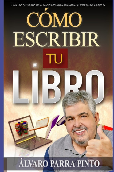 Como escribir tu libro : !Con los secretos de los mas grandes autores de todos los tiempos! : 1