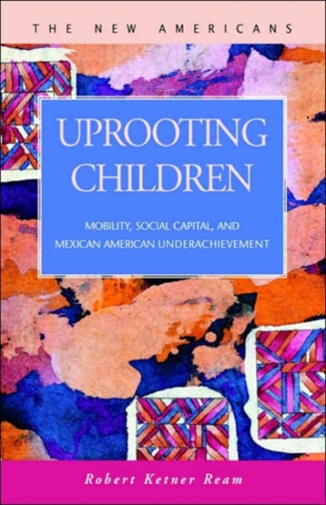 Uprooting Children : Mobility, Social Capital, and Mexican-American Underachievement