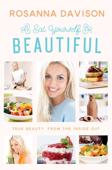 Eat Yourself Beautiful : True Beauty, From the Inside Out