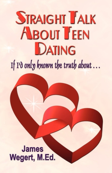 Straight Talk About Teen Dating : If I'd Only Known the Truth About...