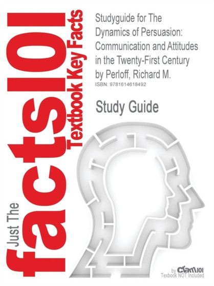 Studyguide for the Dynamics of Persuasion : Communication and Attitudes in the Twenty-First Century by Perloff, Richard M., ISBN 9780415805681