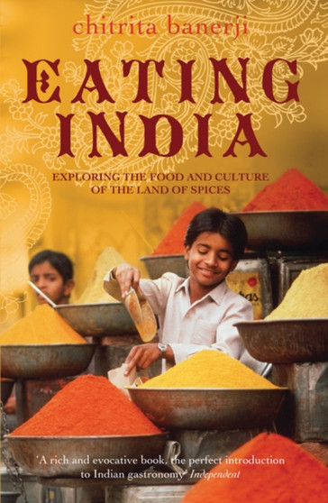 Eating India : Exploring the Food and Culture of the Land of Spices
