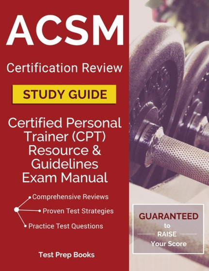 ACSM Certification Review Study Guide : Certified Personal Trainer (CPT) Resource & Guidelines Exam Manual