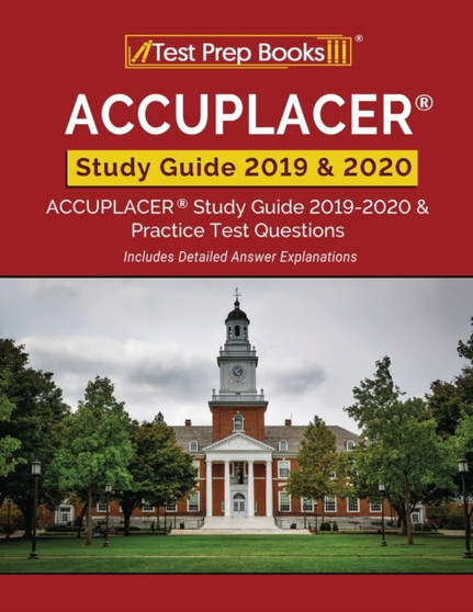 ACCUPLACER Study Guide 2019 & 2020 : ACCUPLACER Study Guide 2019-2020 & Practice Test Questions [Includes Detailed Answer Explanations]