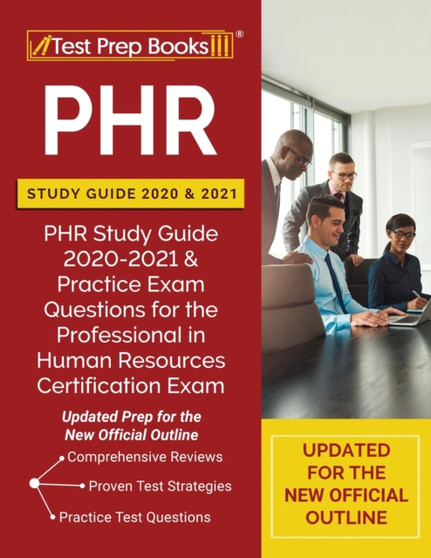 PHR Study Guide 2020 and 2021 : PHR Study Guide 2020-2021 and Practice Exam Questions for the Professional in Human Resources Certification Exam [Updated Prep for the New Official Outline]
