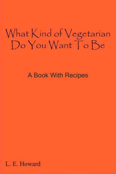 What Kind of Vegetarian Do You Want To Be : A Book With Recipes