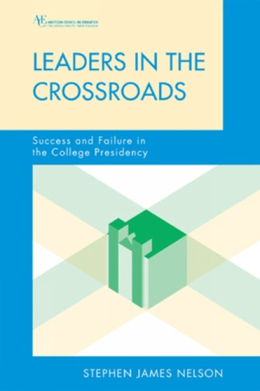Leaders in the Crossroads : Success and Failure in the College Presidency