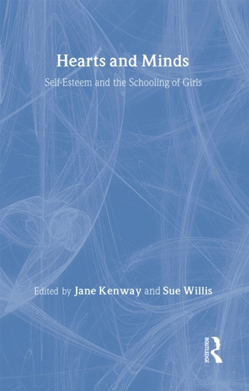 Hearts And Minds : Self-Esteem And The Schooling Of Girls