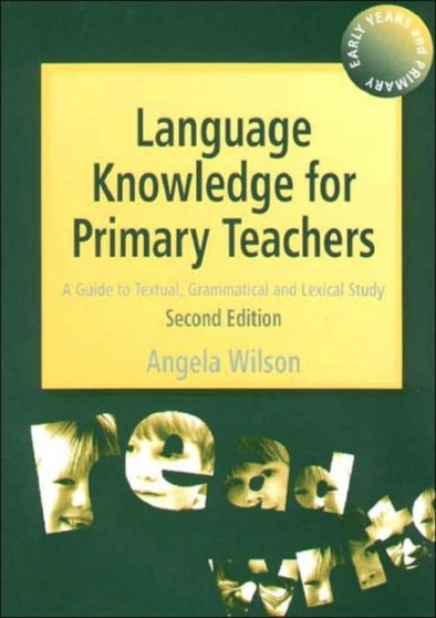 Language Knowledge for Primary Teachers : A Guide to Textual, Grammatical and Lexical Study