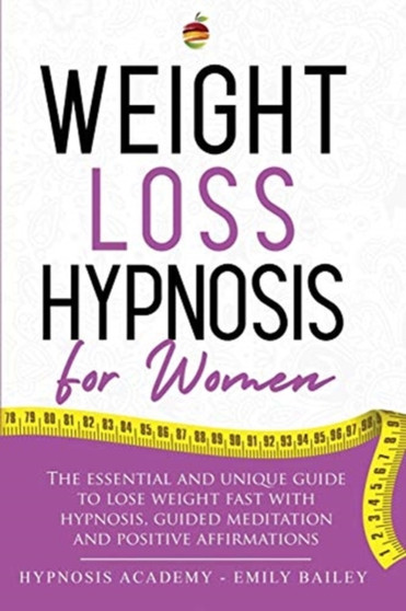 Weight Loss Hypnosis for Women : The Essential And Unique Guide To Lose Weight Fast With Hypnosis, Guided Meditation And Positive Affirmations