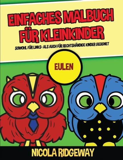 Einfaches Malbuch fur Kleinkinder (Eulen 1) : Dieses Buch bietet 40 Seiten in Farbe mit extra dicken Linien. Dieses Buch soll kleinen Kindern helfen, die Kontrolle uber den Stift zu entwickeln und ihr