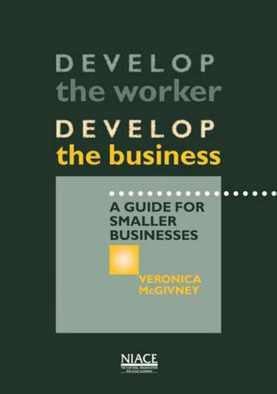 Develop the Worker - Develop the Business : Guide for Smaller Businesses