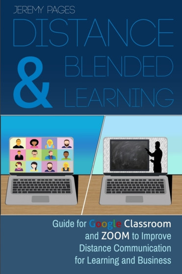 Distance & Blended Learning : Guide for Google Classroom and Zoom to Improve Distance Communication for Learning and Business