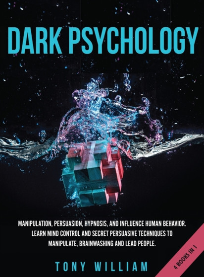Dark Psychology : 4 Books in 1: Manipulation, Persuasion, Hypnosis, and Influence Human Behavior. Learn Mind Control and Secret Persuasive Techniques to Manipulate, Brainwashing and Lead People.