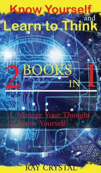 Know Yourself and learn to think 2 books in 1 : manage your thoughts - Know Yourself