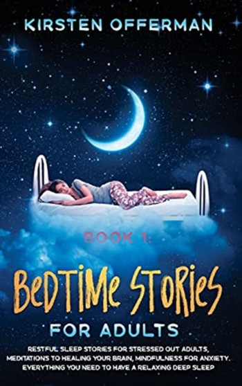 Bedtime Stories for Adults : Restful sleep stories for stressed out adults, meditations to healing your brain, mindfulness for anxiety. Everything you need to have a relaxing deep sleep