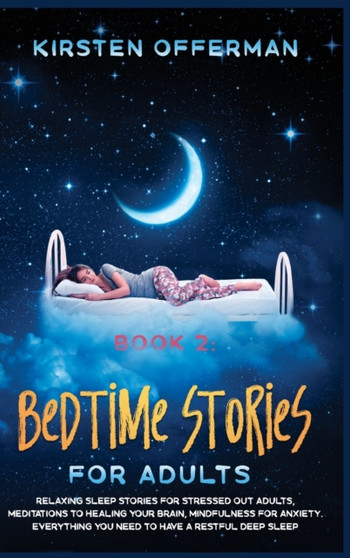 Bedtime Stories for Adults : Relaxing sleep stories for stressed out adults, meditations to healing your brain, mindfulness for anxiety. Everything you need to have a Restful deep sleep