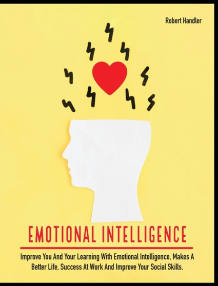 Emotional Intelligence : Improve You and Your Learning With Emotional Intelligence, Makes A Better Life, Success At Work And Improve Your Social Skills : 5A