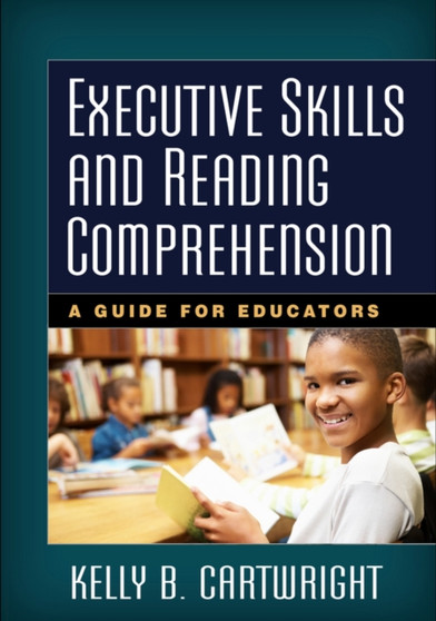 Executive Skills and Reading Comprehension : A Guide for Educators