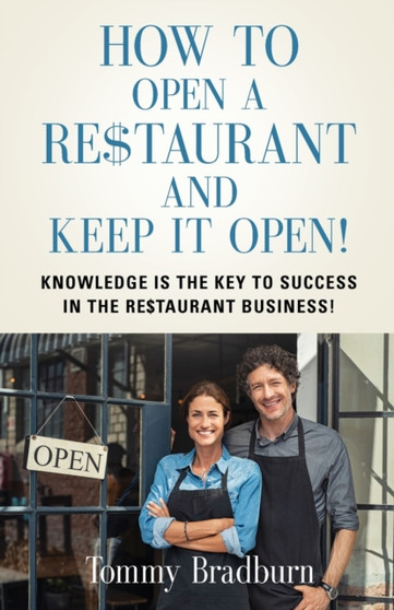 How to Open a Re$taurant and Keep it Open : Knowledge Is the Key to Success in the Re$taurant Business!