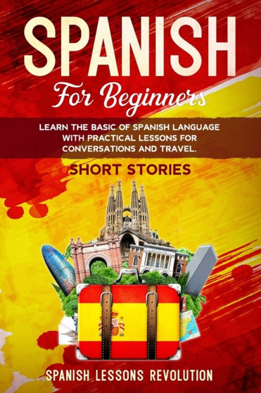 Spanish for Beginners : Learn the Basic of Spanish Language with Practical Lessons for Conversations and Travel. SHORT STORIES : 3