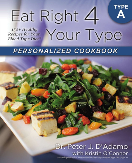 Eat Right 4 Your Type Personalized Cookbook Type A : 150+ Healthy Recipes For Your Blood Type Diet