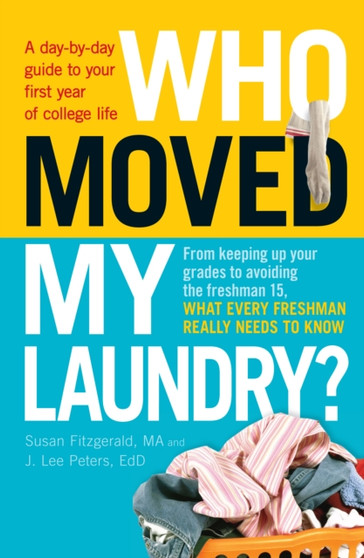Who Moved My Laundry? : A Day-by-Day Guide to Your First Year of College Life