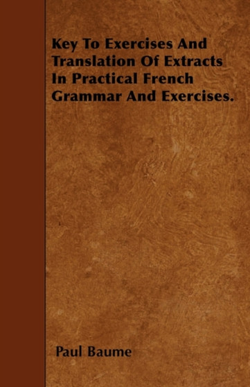 Key To Exercises And Translation Of Extracts In Practical French Grammar And Exercises.