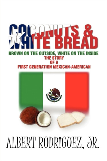 Coconuts & White Bread : The Story of a First Generation Mexican-American