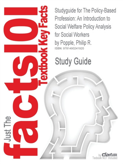 Studyguide for The Policy-Based Profession : An Introduction to Social Welfare Policy Analysis for Social Workers by Popple, Philip R., ISBN 9780205763719