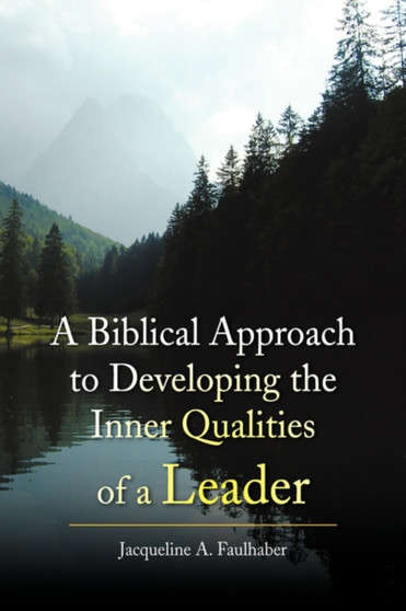 A Biblical Approach to Developing the Inner Qualities of a Leader