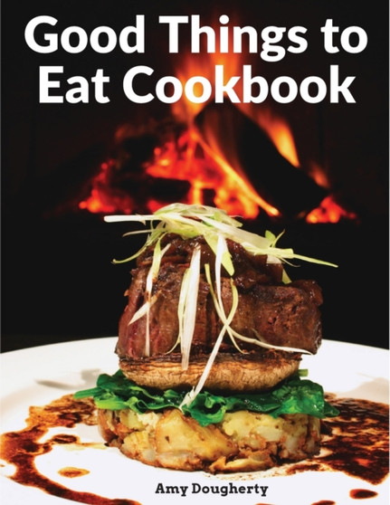 Good Things to Eat Cookbook : Tasty Recipes, and Flavorful Home-Cooked Meals