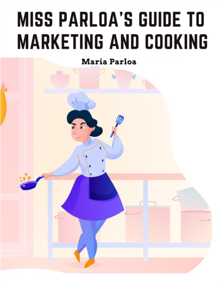 Miss Parloa's Guide to Marketing and Cooking : Principal of The School of Cooking in Boston