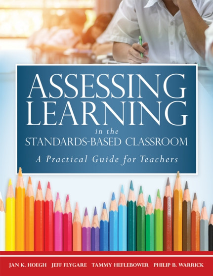 Assessing Learning in the Standards-Based Classroom : A Practical Guide for Teachers (Successfully integrate assessment practices that inform effective instruction for every student)
