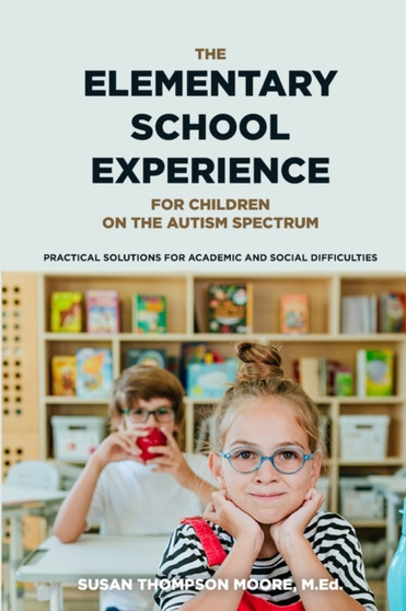Asperger Syndrome and the Elementary School Experience : Practical Solutions for Academic and Social Difficulties