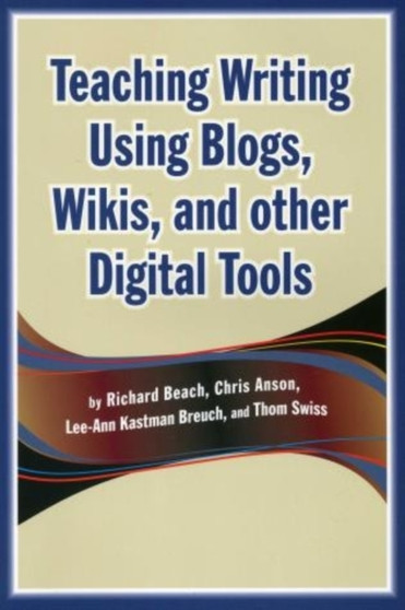 Teaching Writing Using Blogs, Wikis, and Other Digital Tools