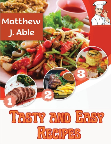 Tasty and Easy Recipes : For Every Cooking Meal and Occasion, from Breakfast to Desserts, Snacks, Lunch and Dinner