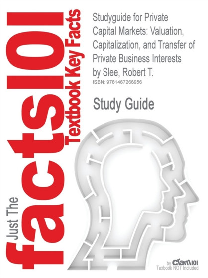 Studyguide for Private Capital Markets : Valuation, Capitalization, and Transfer of Private Business Interests by Slee, Robert T., ISBN 9780470928325