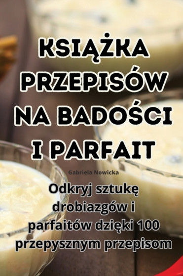 Ksi&260;&379;ka Przepisow Na Bado&346;ci I Parfait