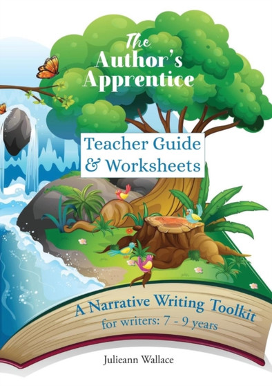 The Author's Apprentice : A Narrative Writing Toolkit for Teachers: Teacher Guide & Worksheets for students aged 7-9 years