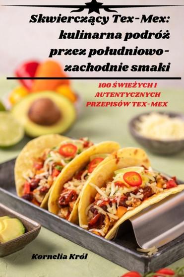 Skwiercz&261;cy Tex-Mex : kulinarna podro&380; przez poludniowo-zachodnie smaki