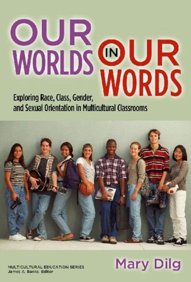 Our World in Our Words : Exploring Race, Class, Gender and Sexual Orientation in Multicultural Classrooms