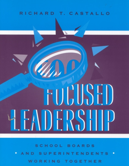 Focused Leadership : School Boards and Superintendents Working Together