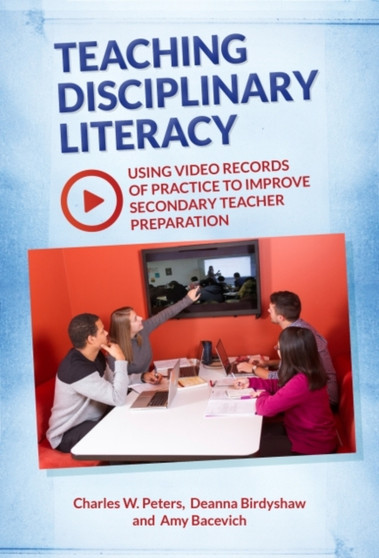 Teaching Disciplinary Literacy : Using Video Records of Practice to Improve Secondary Teacher Preparation