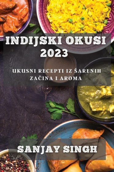 Indijski Okusi 2023 : Ukusni Recepti iz Sarenih Za&269;ina i Aroma