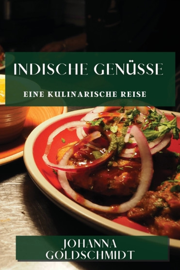Indische Genusse : Eine Kulinarische Reise