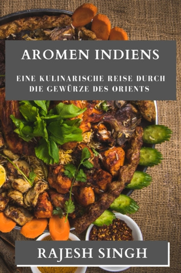 Aromen Indiens : Eine kulinarische Reise durch die Gewurze des Orients