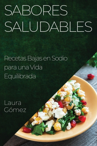 Sabores Saludables : Recetas Bajas en Sodio para una Vida Equilibrada